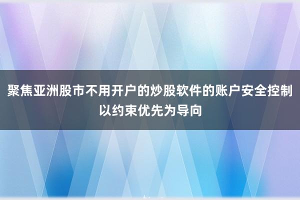 聚焦亚洲股市不用开户的炒股软件的账户安全控制以约束优先为导向