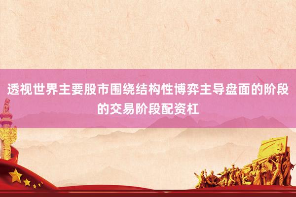 透视世界主要股市围绕结构性博弈主导盘面的阶段的交易阶段配资杠